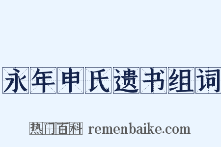 永年申氏遗书组词是什么意思的图片